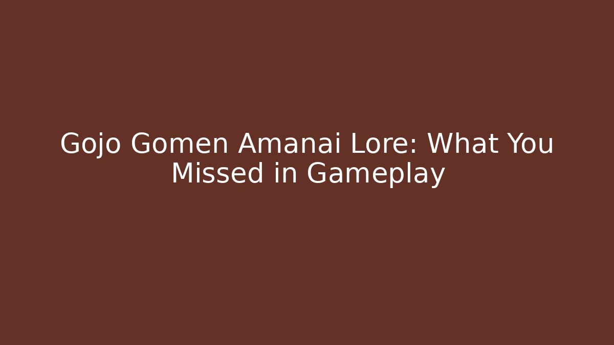 Gojo Gomen Amanai Lore: What You Missed in Gameplay