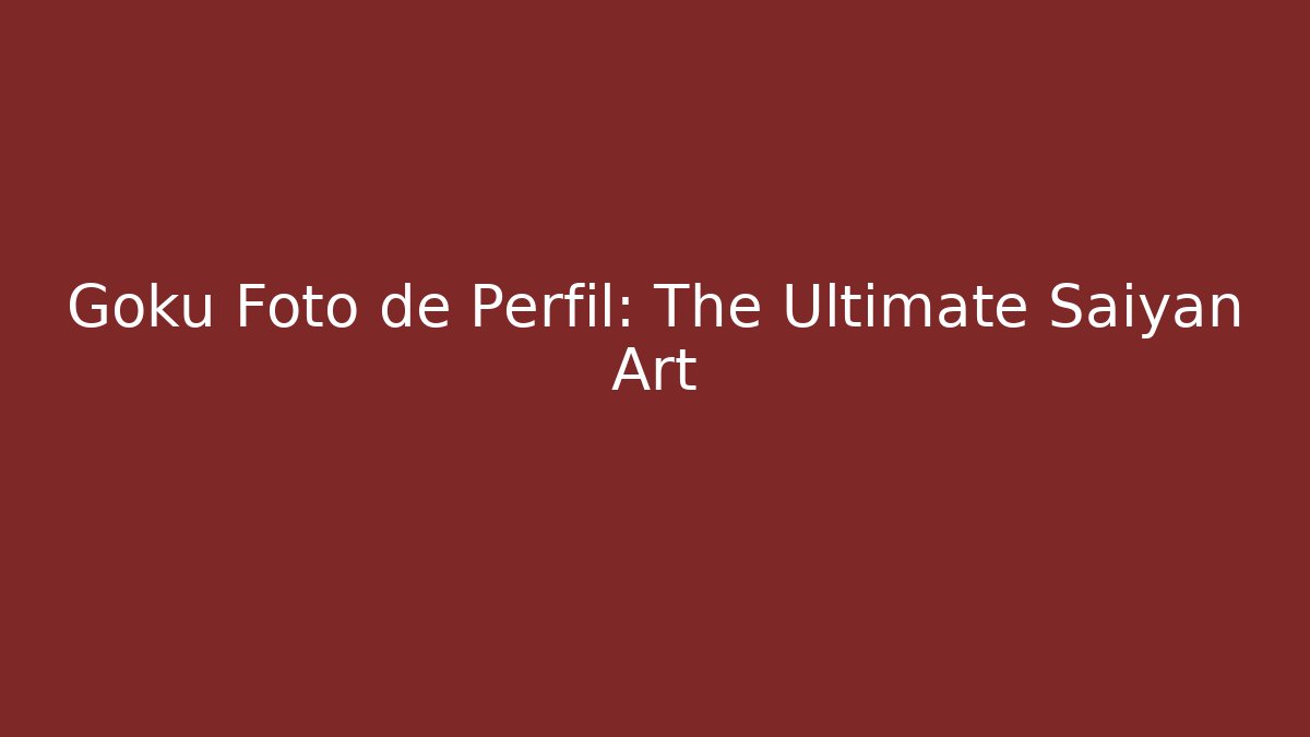 Goku Foto de Perfil: The Ultimate Saiyan Art