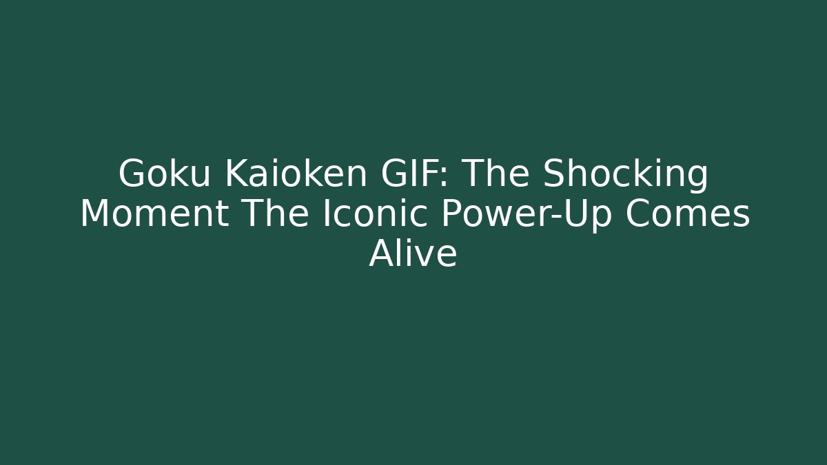 Goku Kaioken GIF: The Shocking Moment The Iconic Power-Up Comes Alive - Método de Aprovação