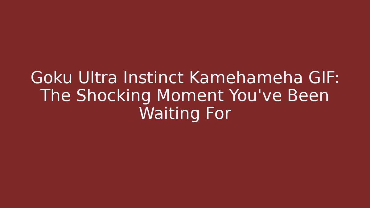 Goku Ultra Instinct Kamehameha GIF: The Shocking Moment You've Been Waiting For