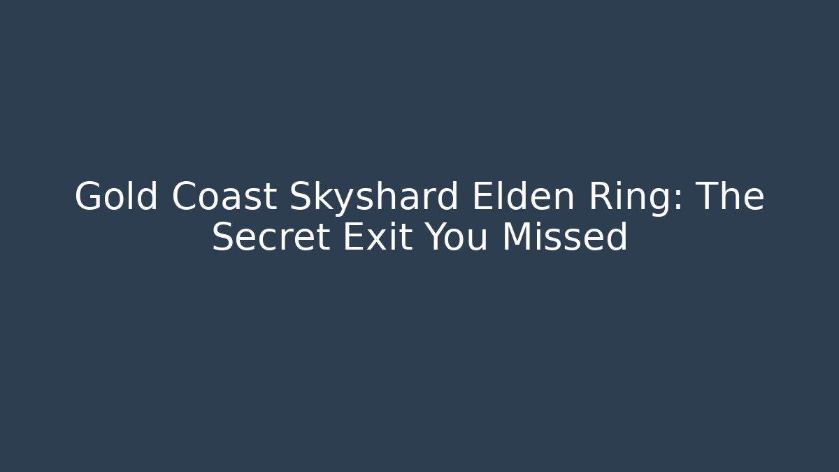 Gold Coast Skyshard Elden Ring: The Secret Exit You Missed