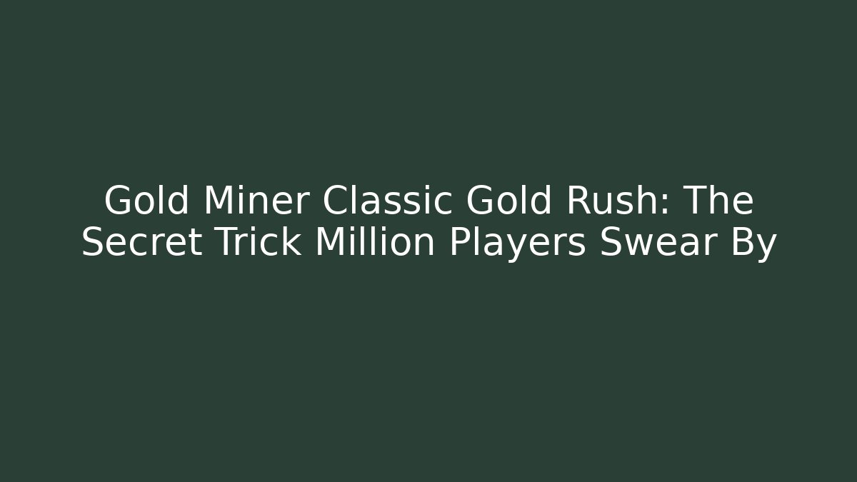 Gold Miner Classic Gold Rush: The Secret Trick Million Players Swear By