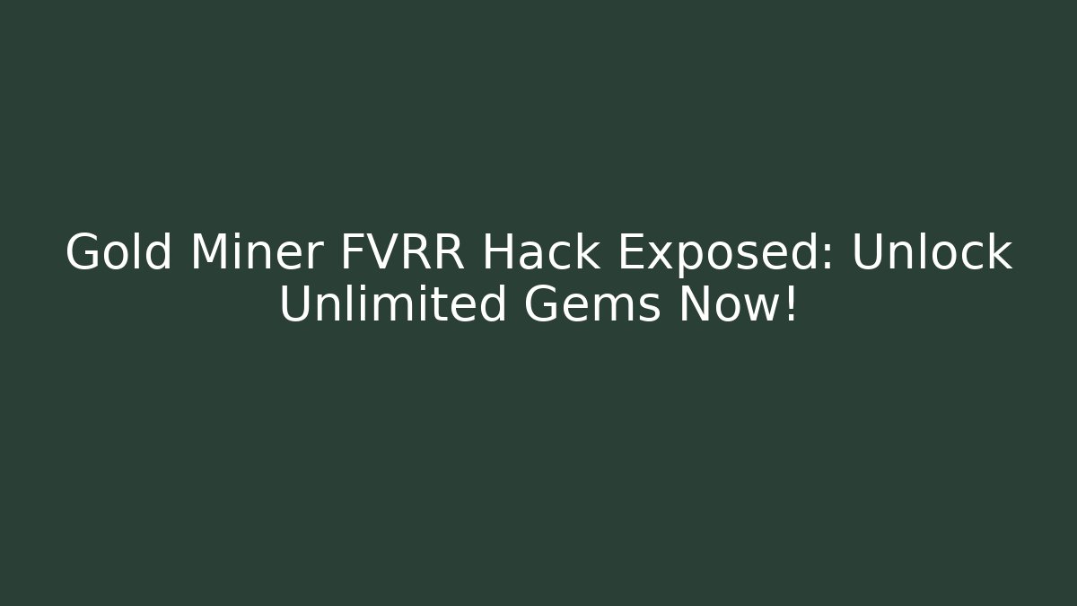 Gold Miner FVRR Hack Exposed: Unlock Unlimited Gems Now!