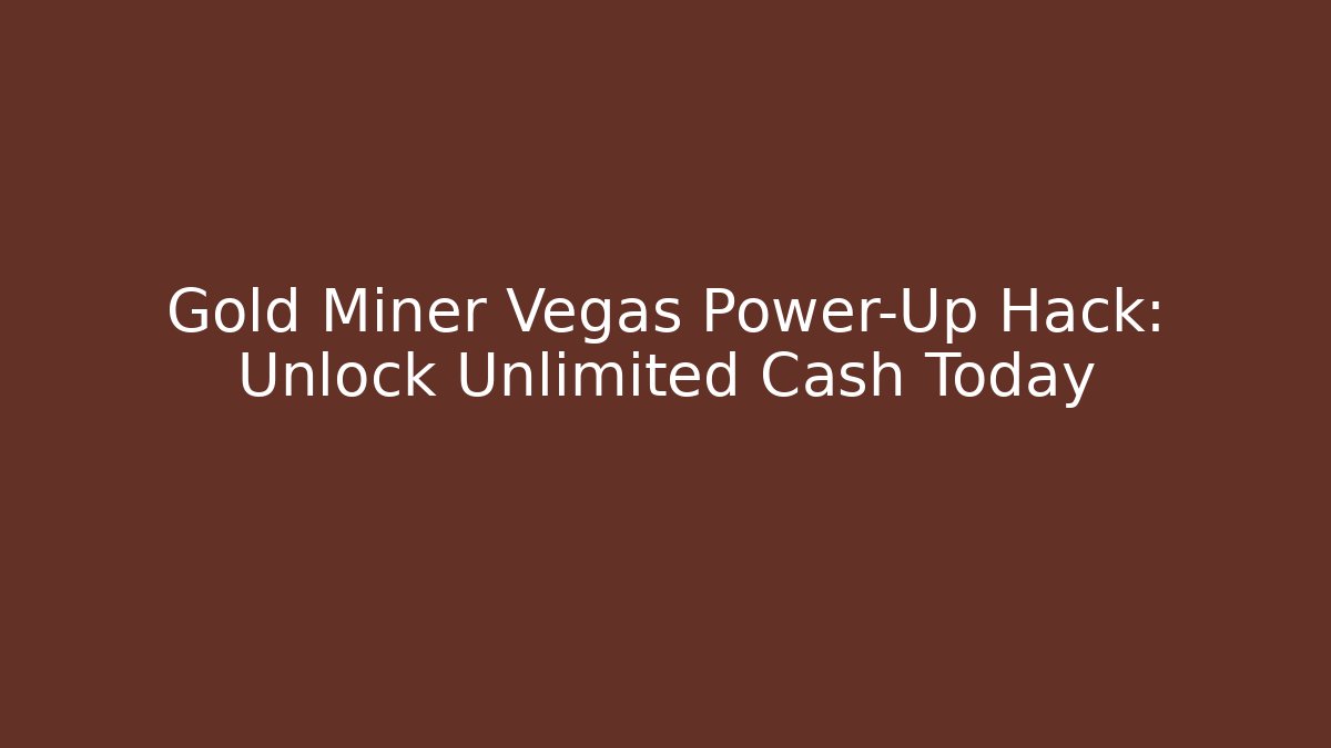 Gold Miner Vegas Power-Up Hack: Unlock Unlimited Cash Today
