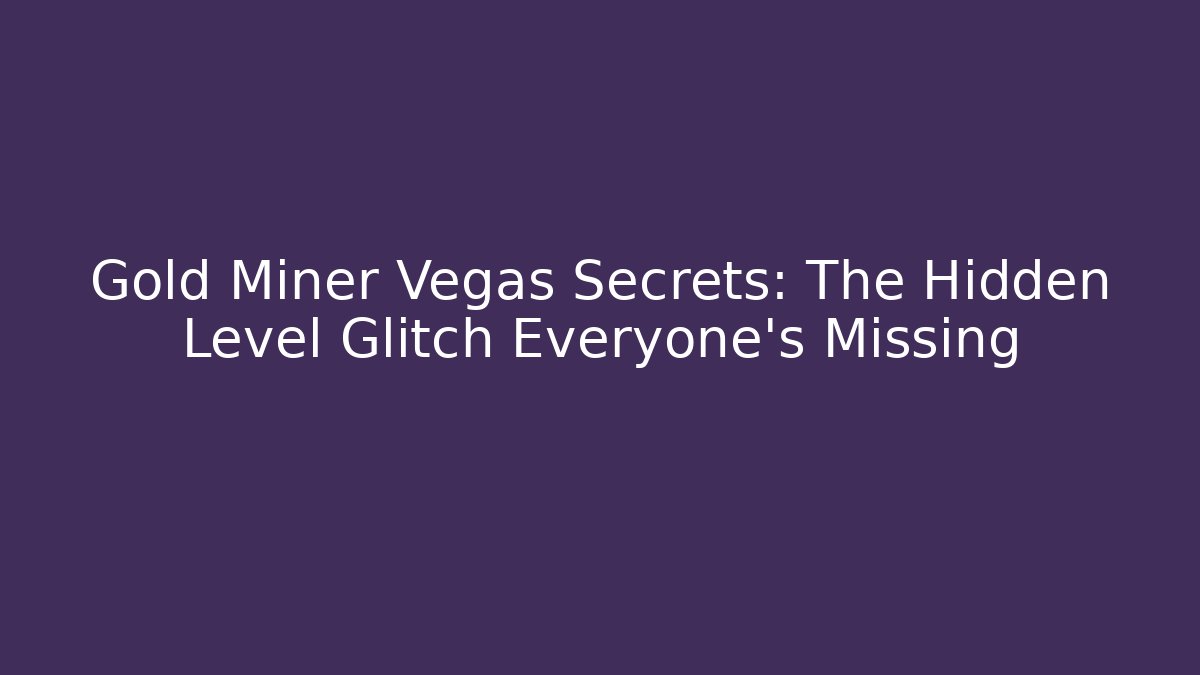 Gold Miner Vegas Secrets: The Hidden Level Glitch Everyone’s Missing