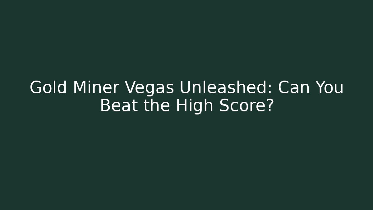 Gold Miner Vegas Unleashed: Can You Beat the High Score?