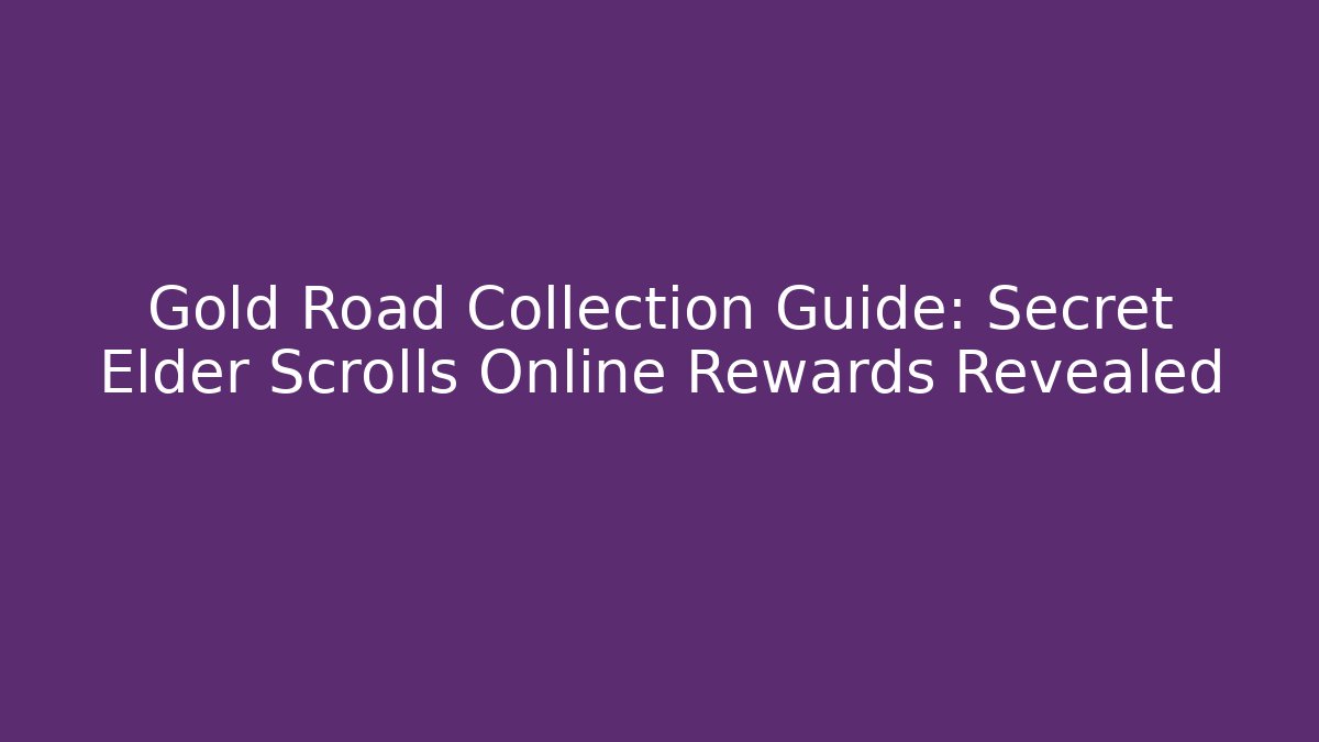 Gold Road Collection Guide: Secret Elder Scrolls Online Rewards Revealed