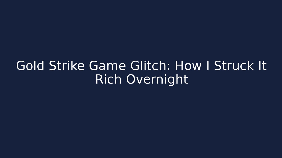 Gold Strike Game Glitch: How I Struck It Rich Overnight