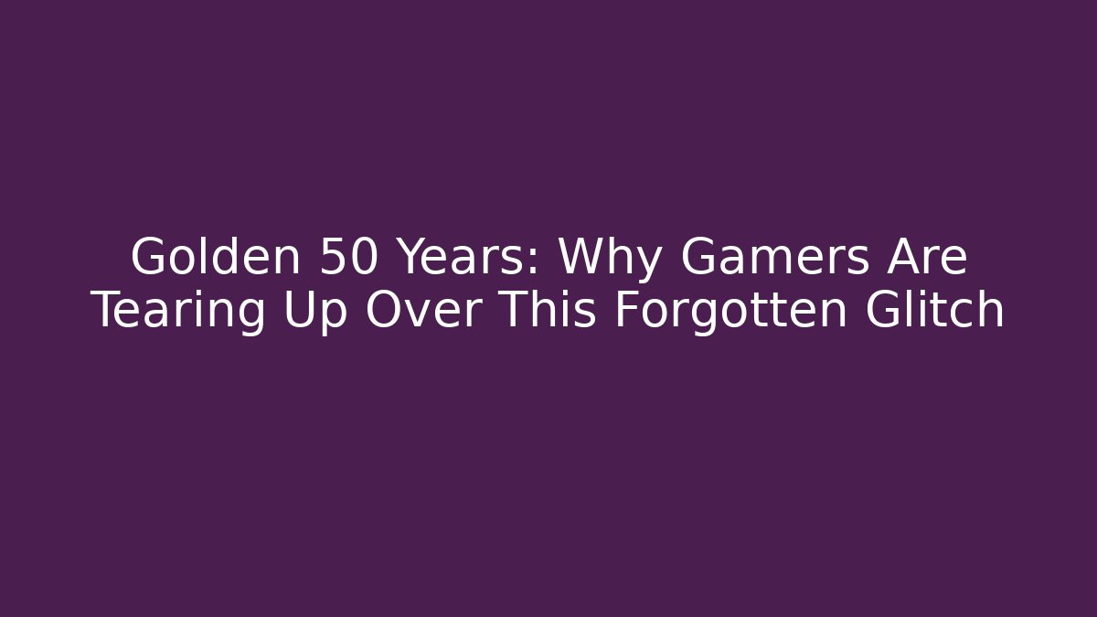 Golden 50 Years: Why Gamers Are Tearing Up Over This Forgotten Glitch