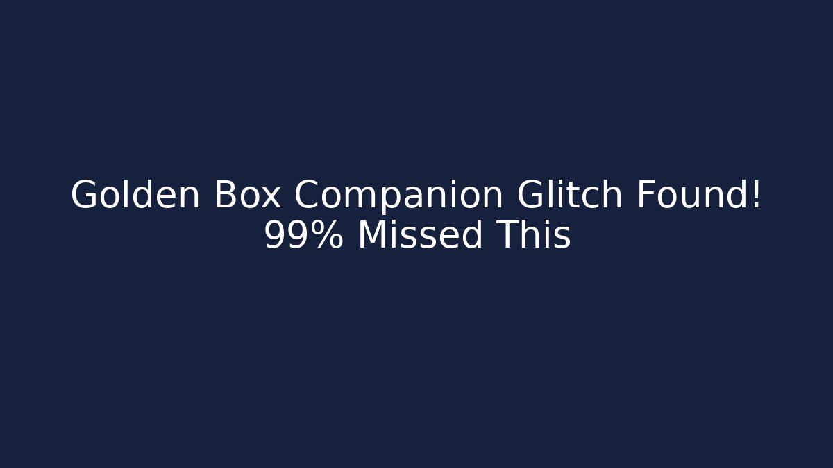 Golden Box Companion Glitch Found! 99% Missed This