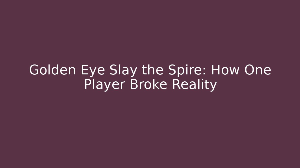 Golden Eye Slay the Spire: How One Player Broke Reality - Método de Aprovação