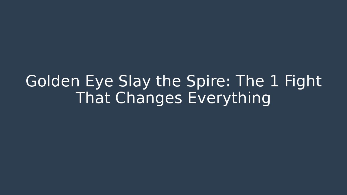 Golden Eye Slay the Spire: The 1 Fight That Changes Everything