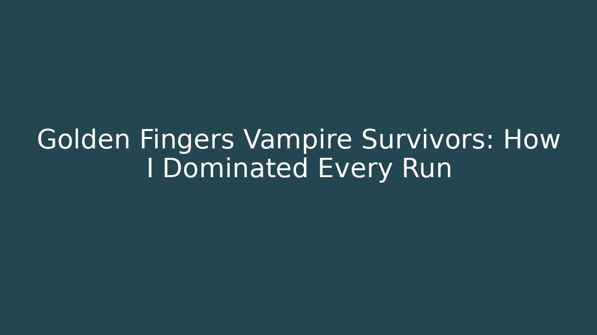 Golden Fingers Vampire Survivors: How I Dominated Every Run
