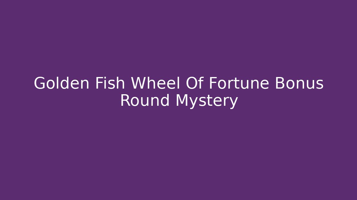 Golden Fish Wheel Of Fortune Bonus Round Mystery