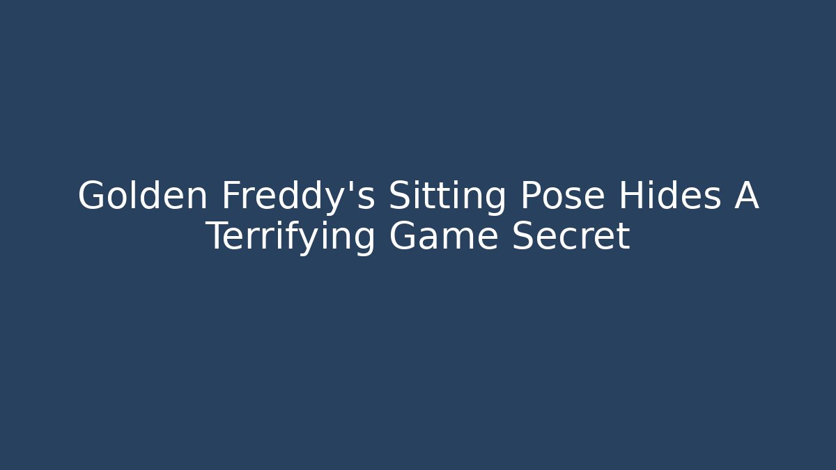 Golden Freddy's Sitting Pose Hides A Terrifying Game Secret