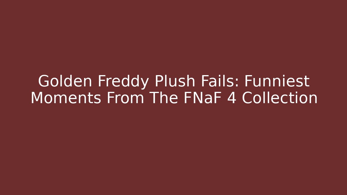 Golden Freddy Plush Fails: Funniest Moments From The FNaF 4 Collection