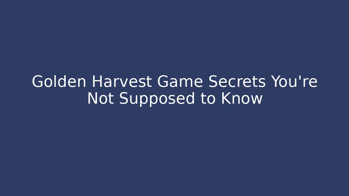 Golden Harvest Game Secrets You’re Not Supposed to Know