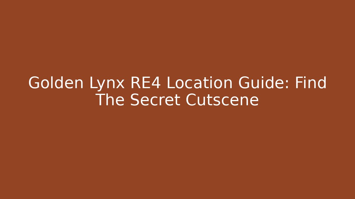 Golden Lynx RE4 Location Guide: Find The Secret Cutscene