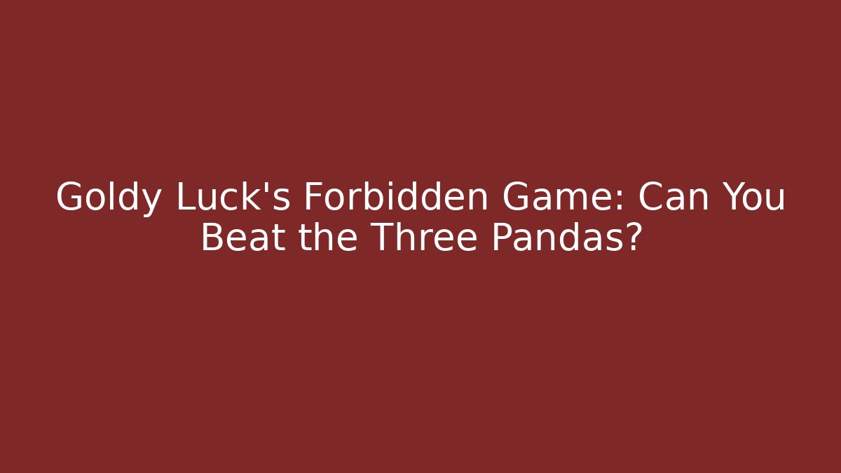 Goldy Luck’s Forbidden Game: Can You Beat the Three Pandas?