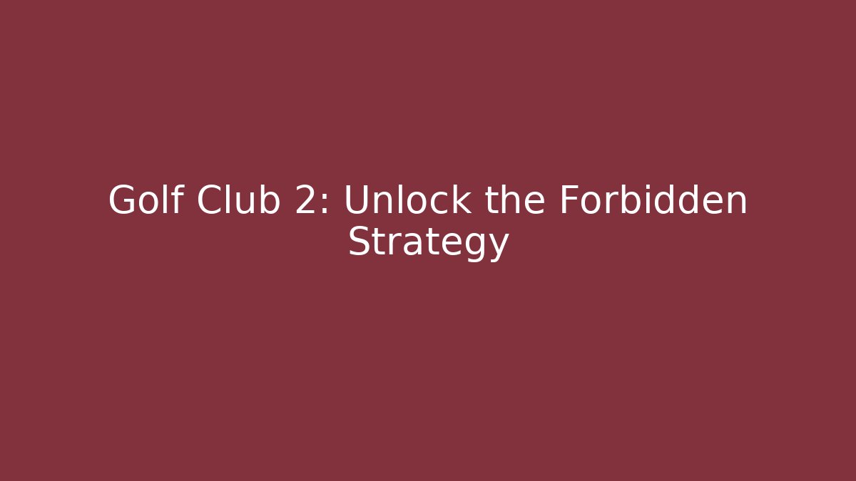 Golf Club 2: Unlock the Forbidden Strategy