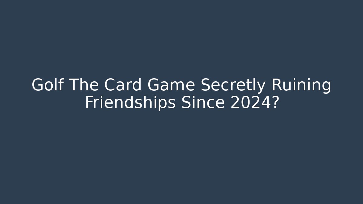 Golf The Card Game Secretly Ruining Friendships Since 2024?