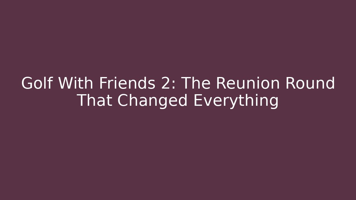 Golf With Friends 2: The Reunion Round That Changed Everything - Método de Aprovação