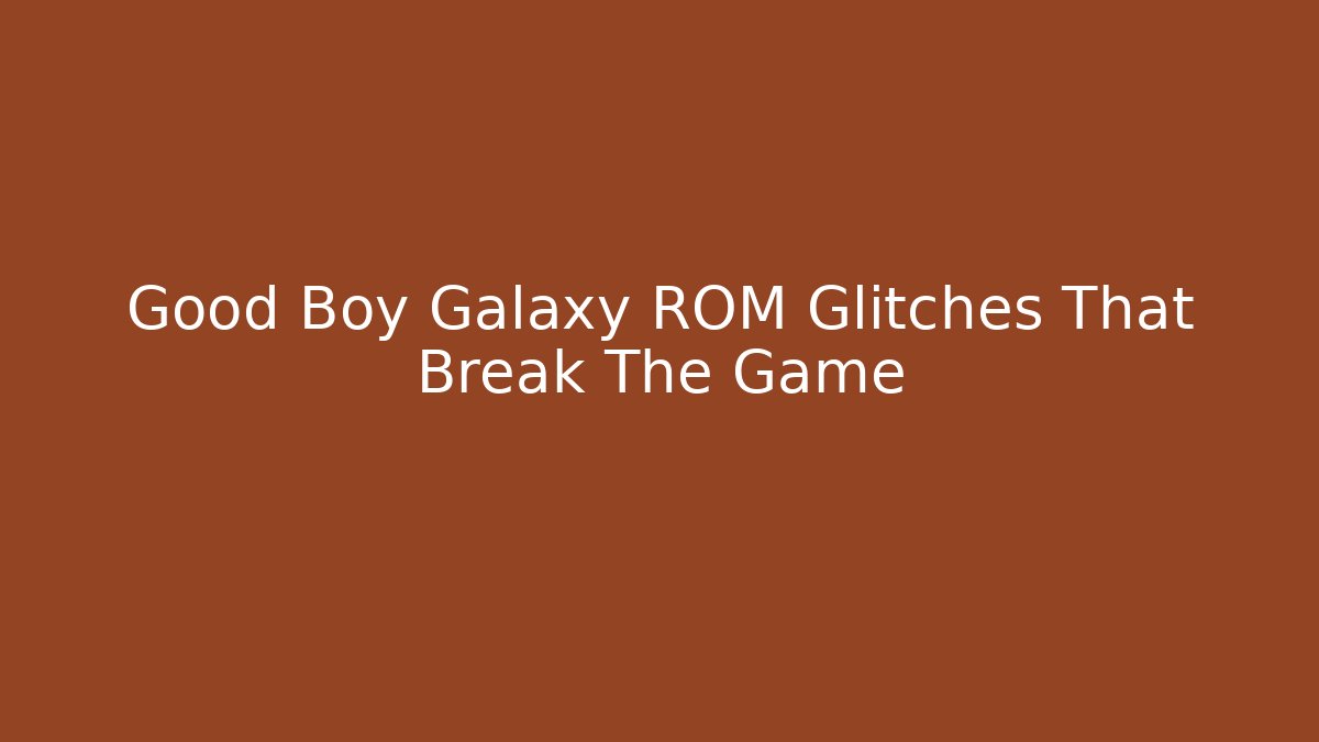 Good Boy Galaxy ROM Glitches That Break The Game