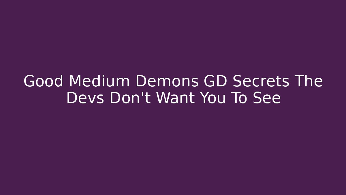 Good Medium Demons GD Secrets The Devs Don't Want You To See