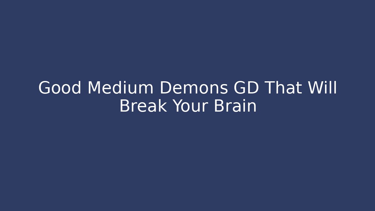 Good Medium Demons GD That Will Break Your Brain - Método de Aprovação