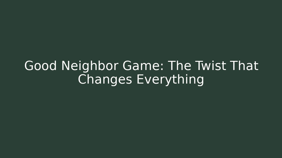 Good Neighbor Game: The Twist That Changes Everything
