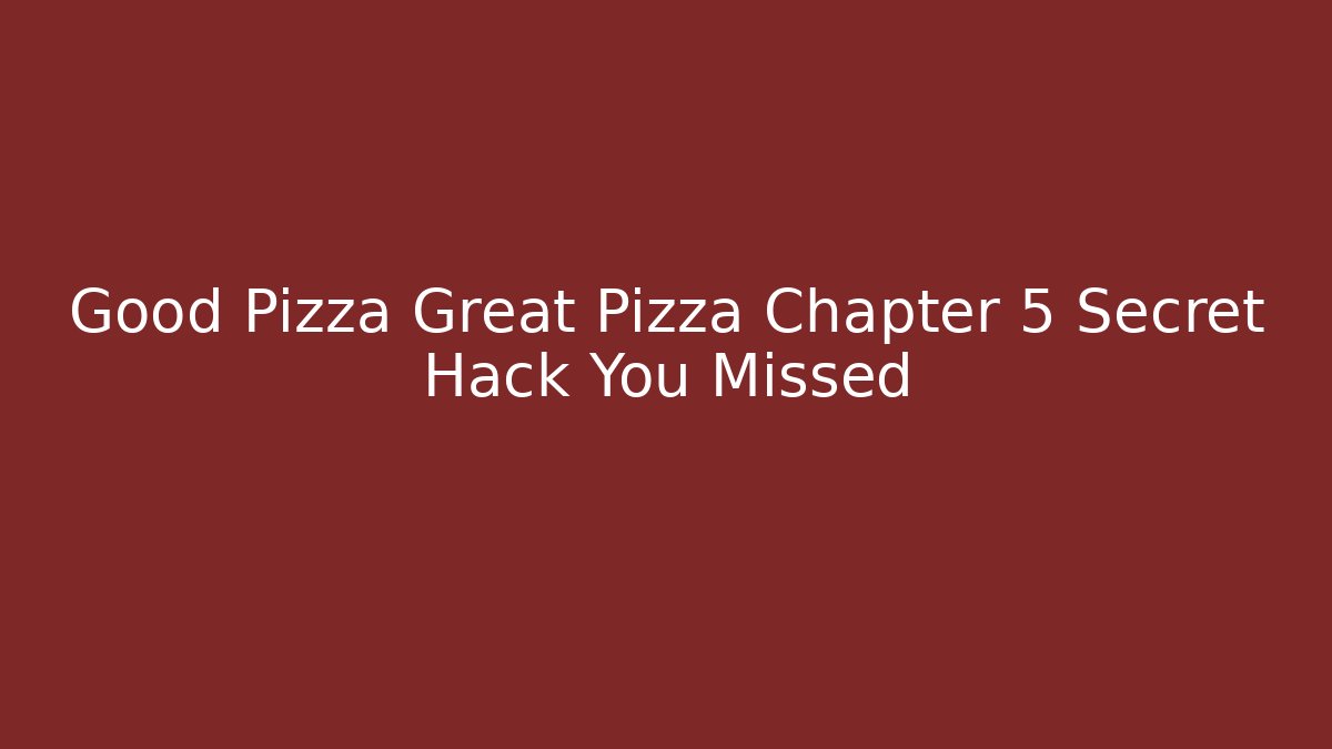 Good Pizza Great Pizza Chapter 5 Secret Hack You Missed