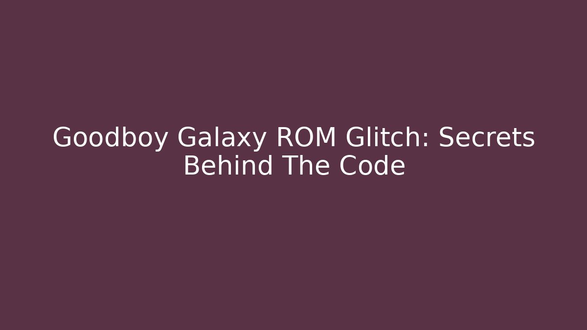 Goodboy Galaxy ROM Glitch: Secrets Behind The Code - Método de Aprovação