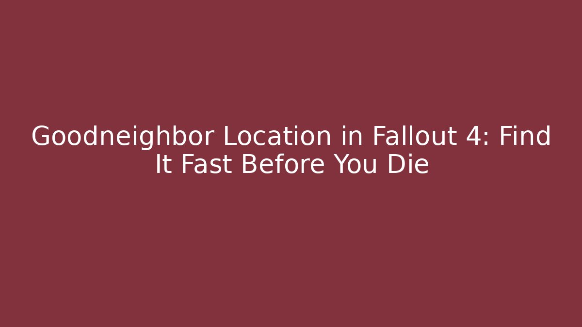 Goodneighbor Location in Fallout 4: Find It Fast Before You Die