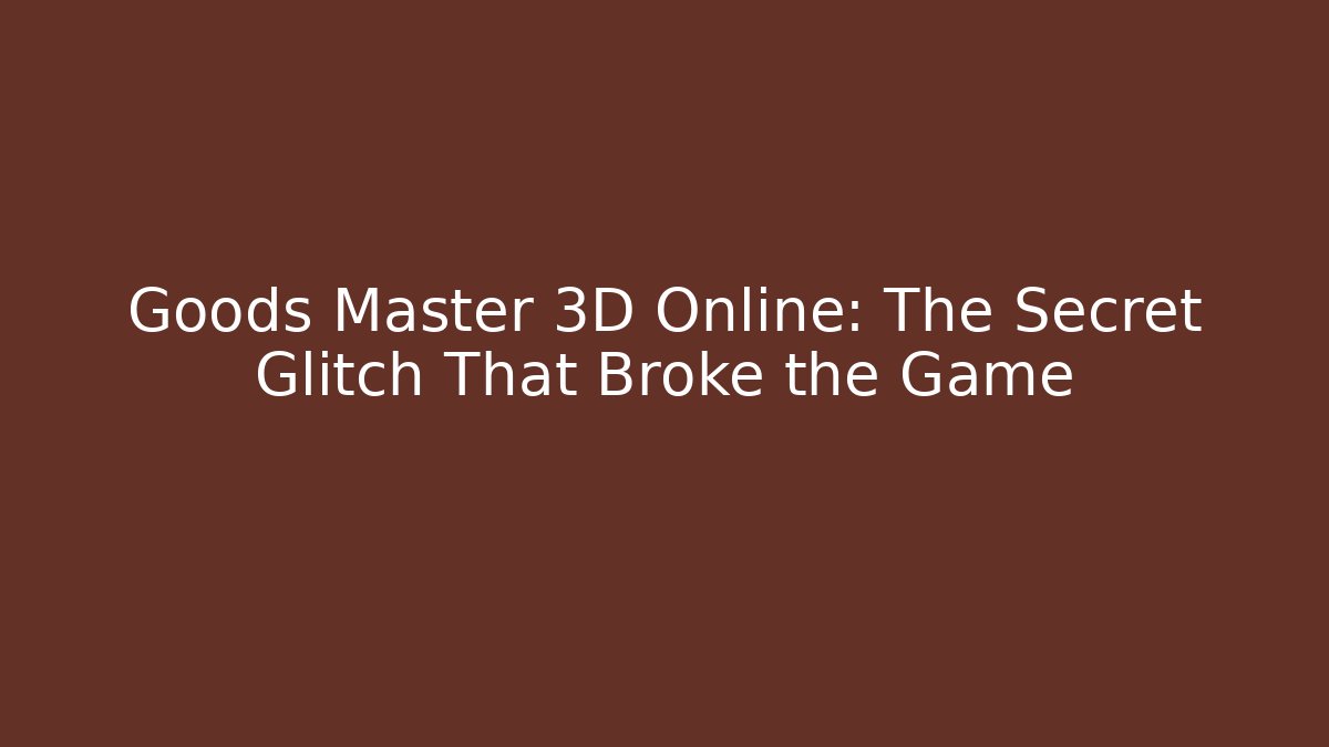 Goods Master 3D Online: The Secret Glitch That Broke the Game