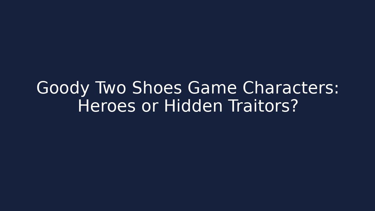 Goody Two Shoes Game Characters: Heroes or Hidden Traitors?