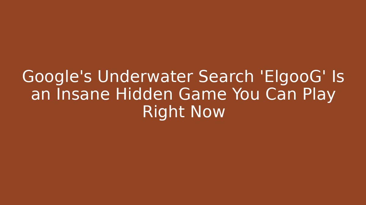 Google's Underwater Search 'ElgooG' Is an Insane Hidden Game You Can Play Right Now