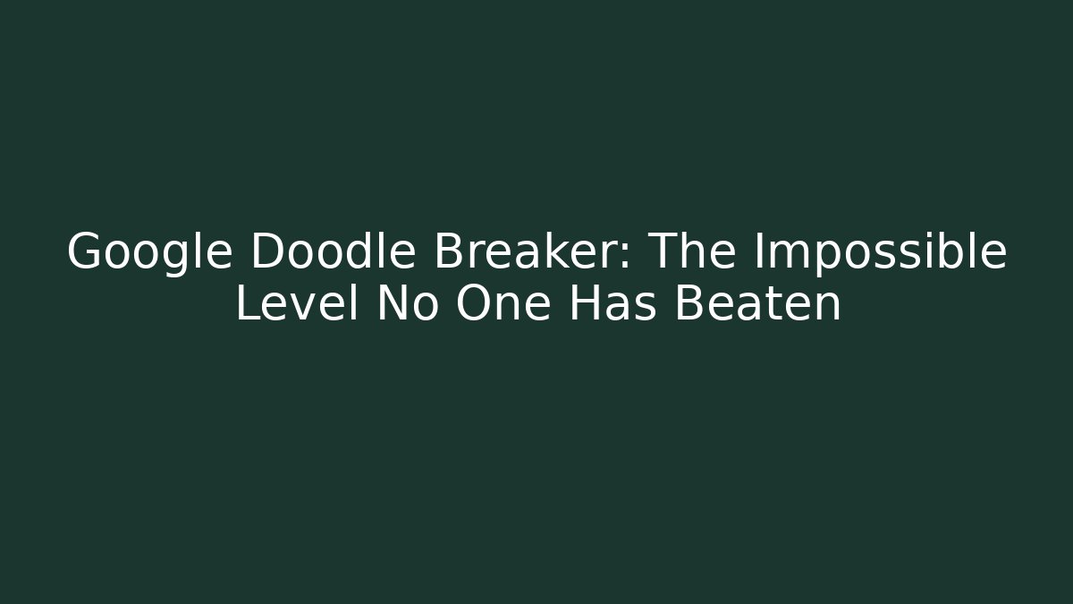 Google Doodle Breaker: The Impossible Level No One Has Beaten