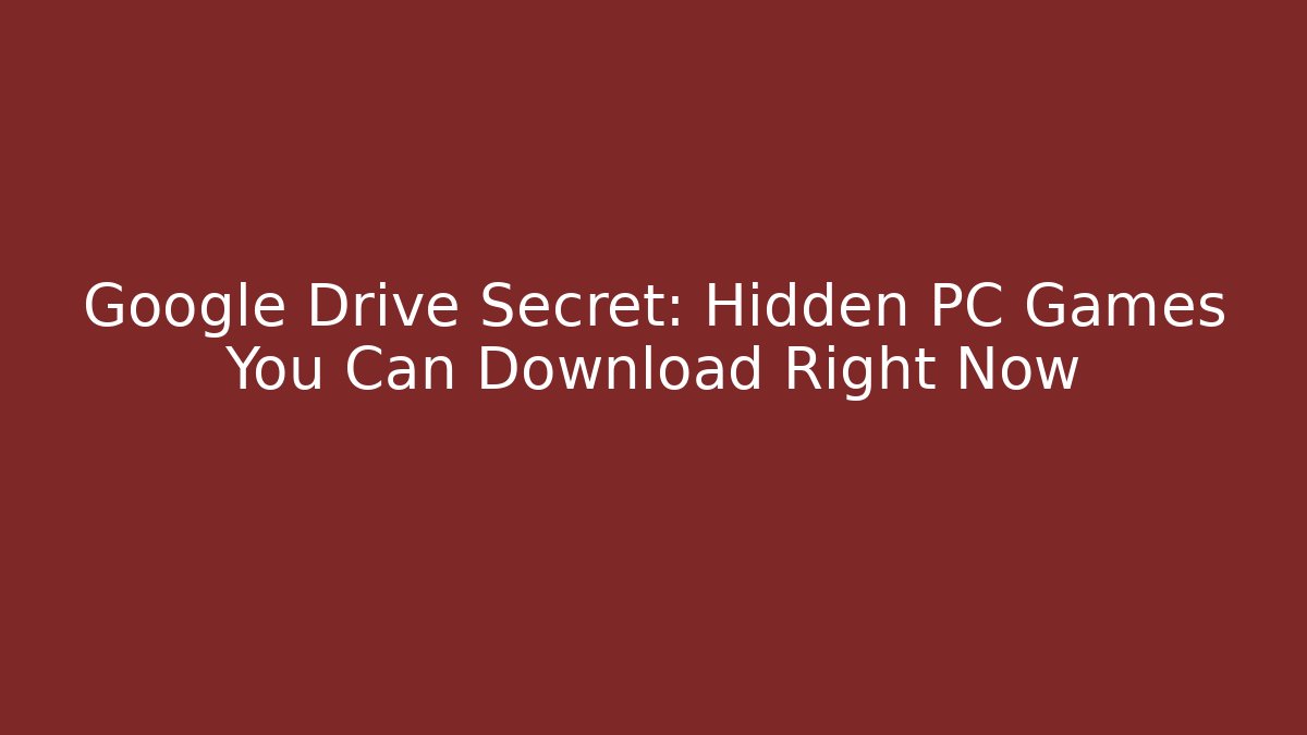 Google Drive Secret: Hidden PC Games You Can Download Right Now