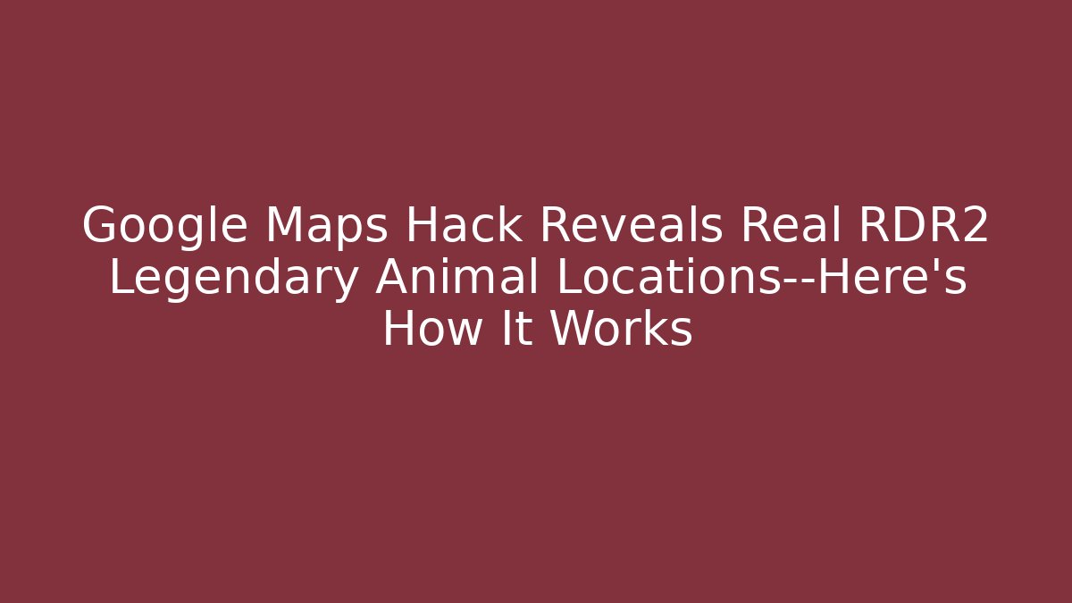 Google Maps Hack Reveals Real RDR2 Legendary Animal Locations—Here’s How It Works