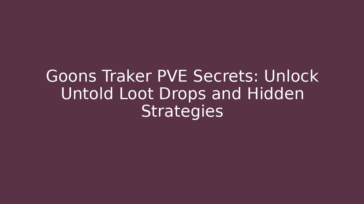 Goons Traker PVE Secrets: Unlock Untold Loot Drops and Hidden Strategies