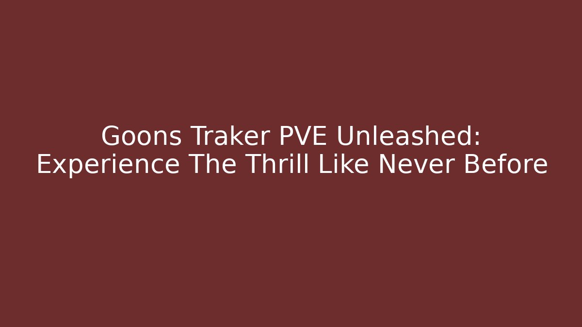 Goons Traker PVE Unleashed: Experience The Thrill Like Never Before - Método de Aprovação