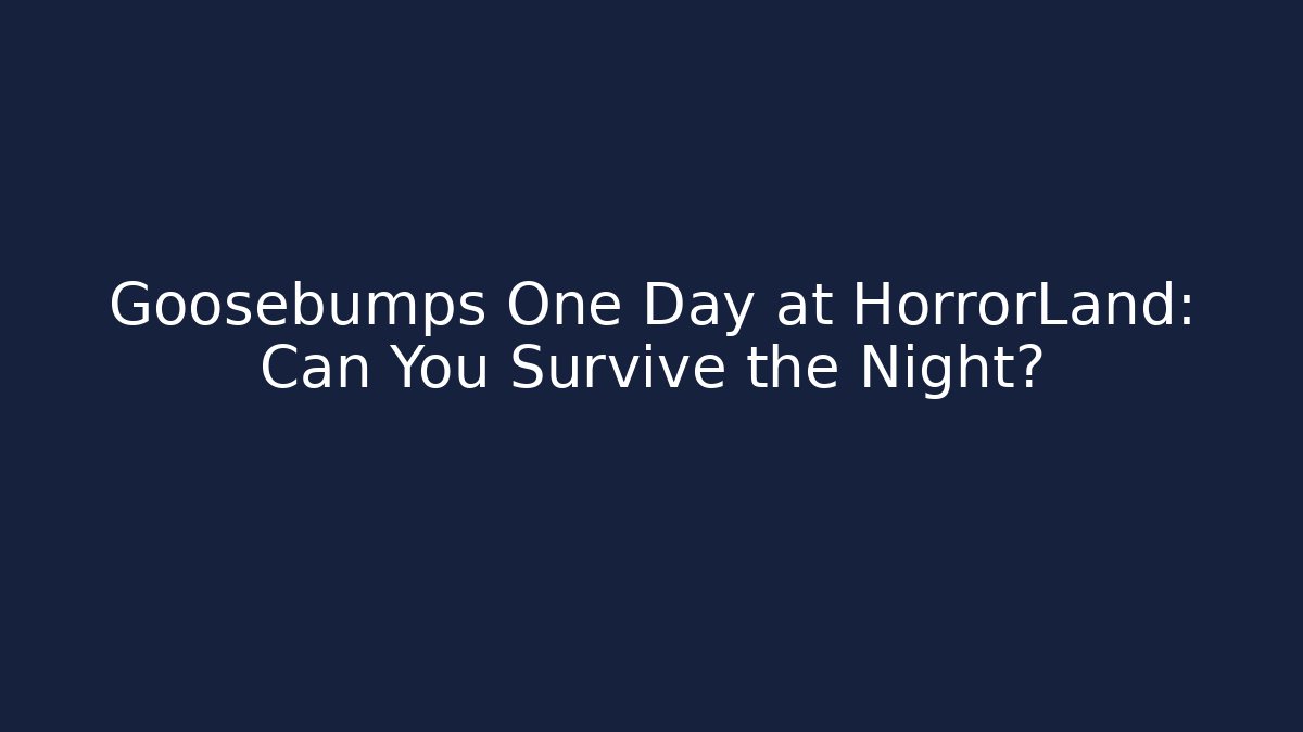 Goosebumps One Day at HorrorLand: Can You Survive the Night?