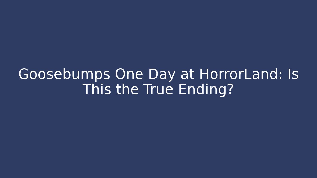 Goosebumps One Day at HorrorLand: Is This the True Ending?
