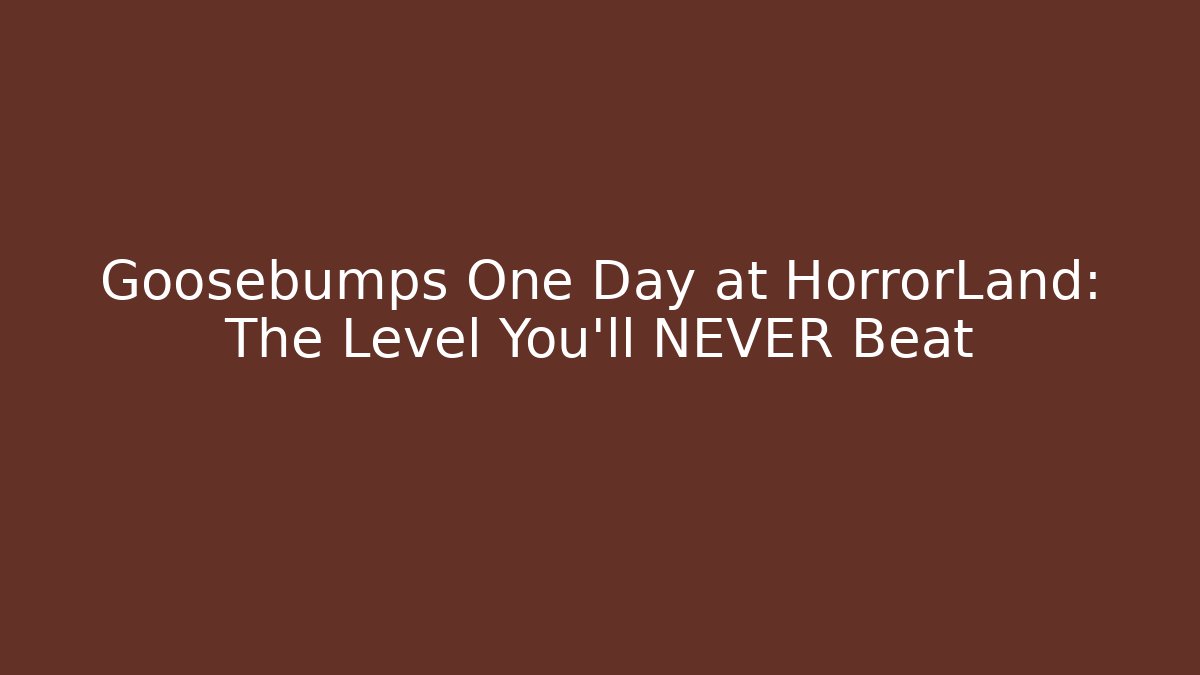 Goosebumps One Day at HorrorLand: The Level You'll NEVER Beat