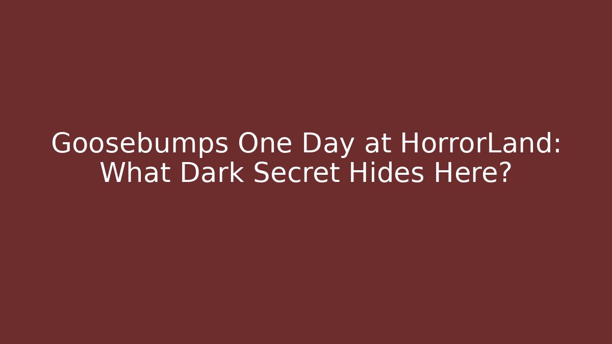 Goosebumps One Day at HorrorLand: What Dark Secret Hides Here?