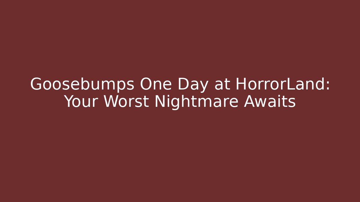 Goosebumps One Day at HorrorLand: Your Worst Nightmare Awaits