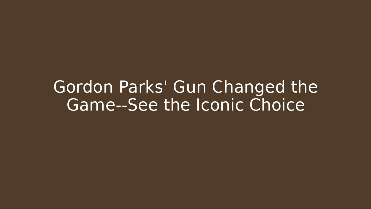 Gordon Parks' Gun Changed the Game—See the Iconic Choice