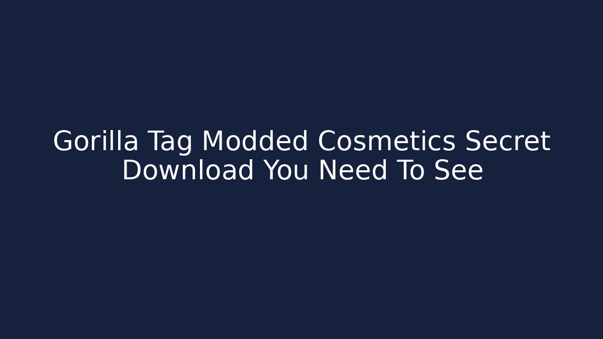 Gorilla Tag Modded Cosmetics Secret Download You Need To See