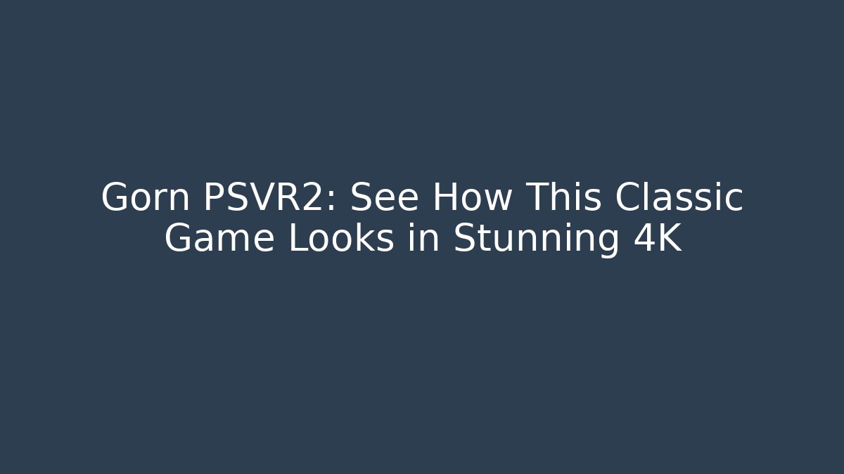 Gorn PSVR2: See How This Classic Game Looks in Stunning 4K