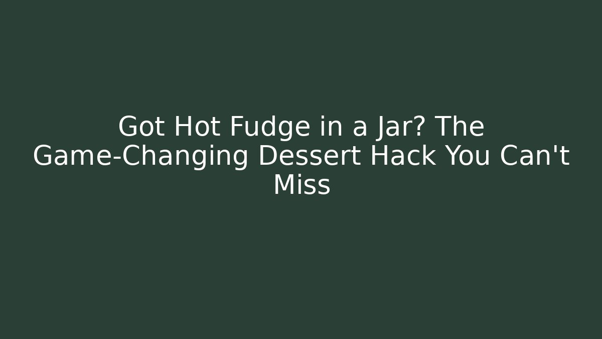 Got Hot Fudge in a Jar? The Game-Changing Dessert Hack You Can't Miss - Método de Aprovação